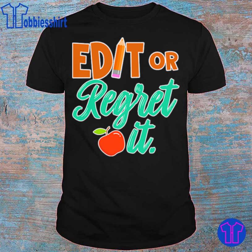 Edit Or Regret It Shirt