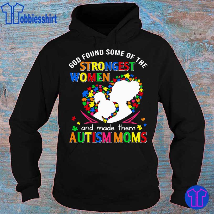 God Found Some Of The Strongest Women And Made Them Autism Moms Shirt hoodie