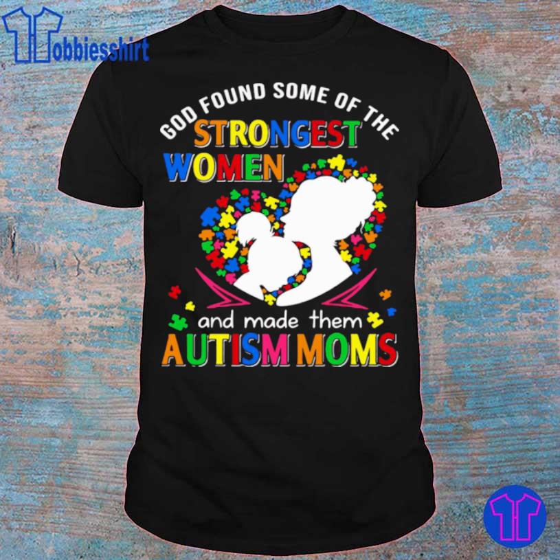 God Found Some Of The Strongest Women And Made Them Autism Moms Shirt