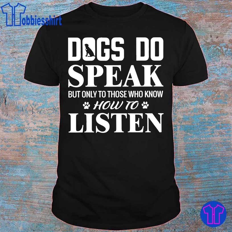Gogs do speak but only to those who know how to listen shirt