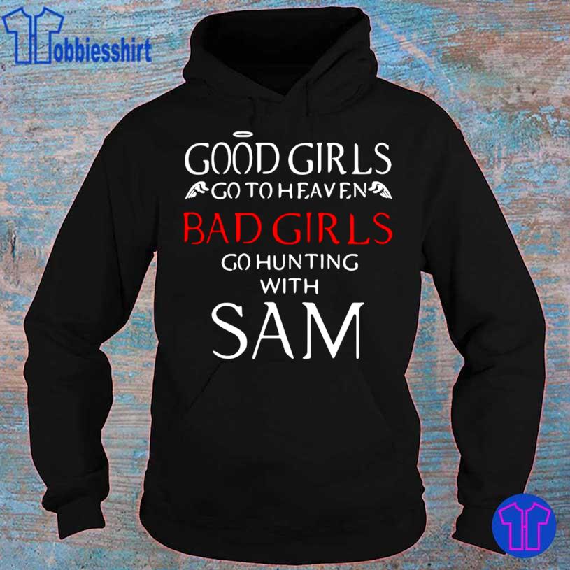 Good Girls Go To Heaven Bad Girls Go Hunting With Sam Shirt hoodie