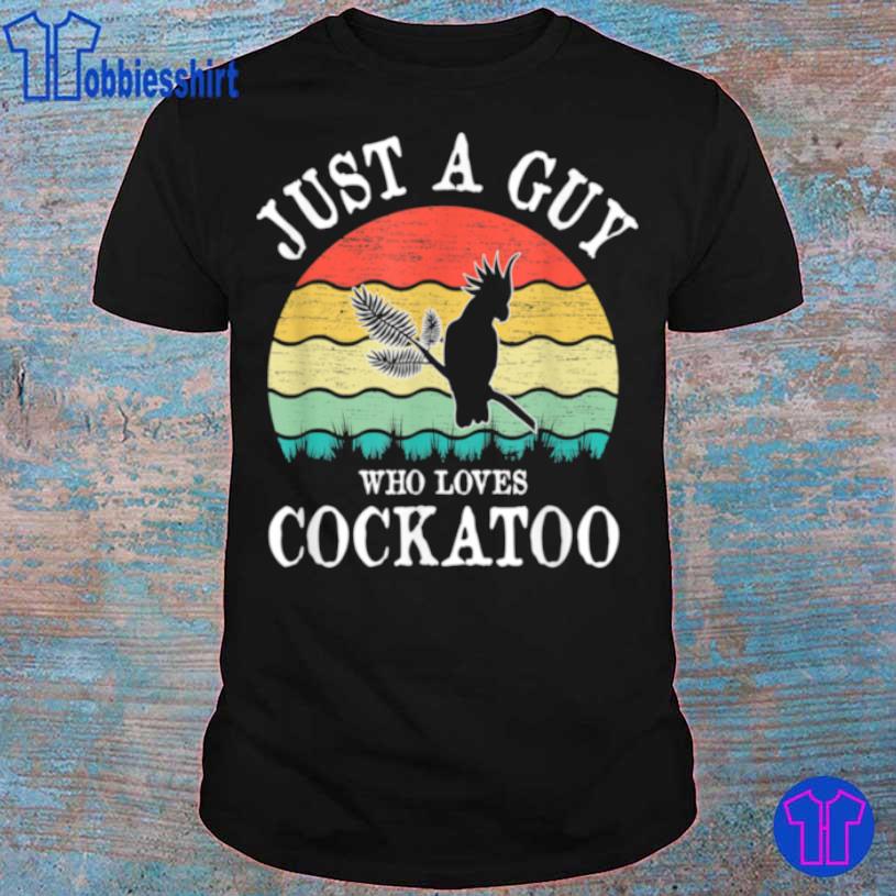Just A Guy Who Loves Cockatoo Shirt