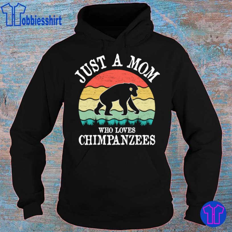 Just A Mom Who Loves Chimpanzees Shirt hoodie
