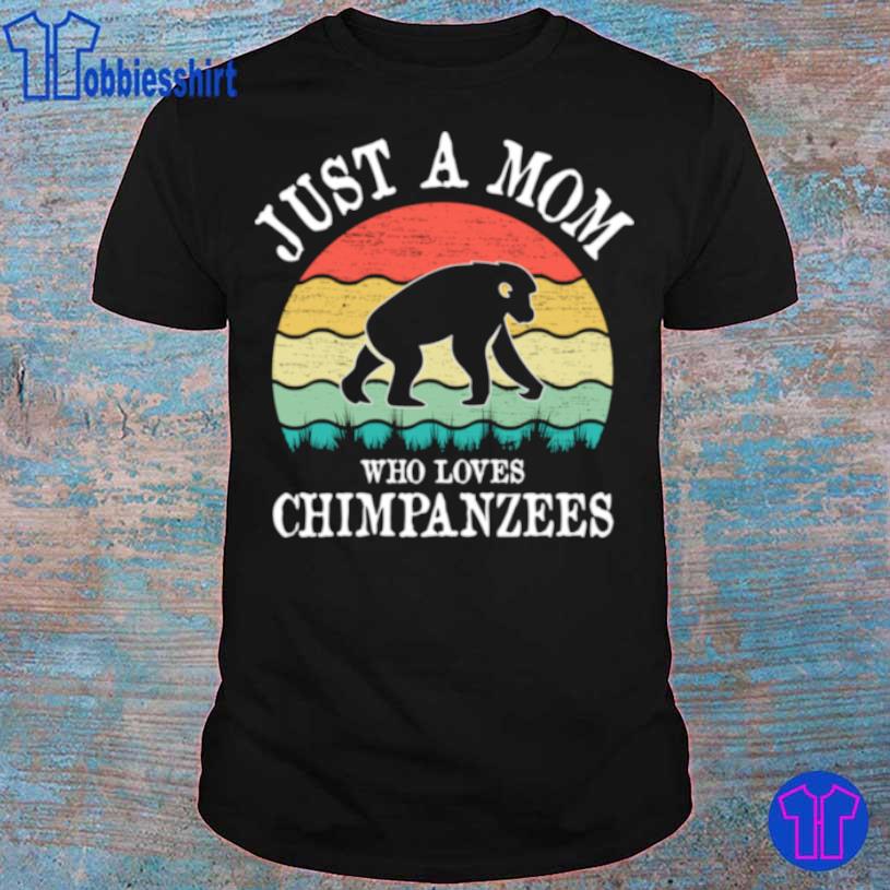 Just A Mom Who Loves Chimpanzees Shirt