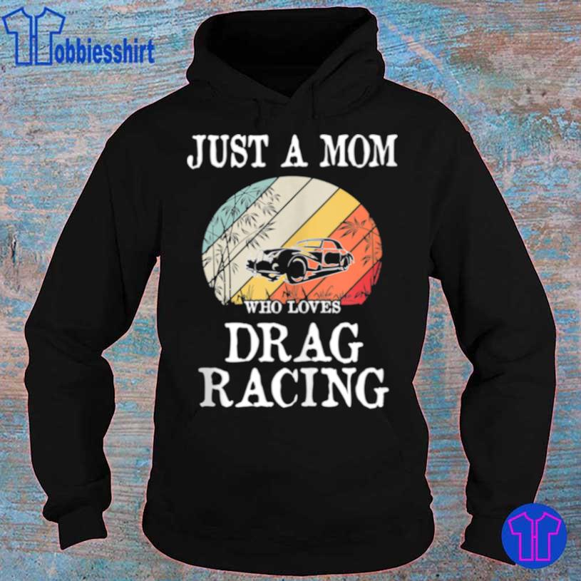 Just A Mom Who Loves Drag Racing Shirt hoodie