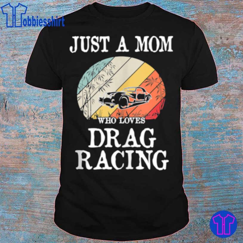 Just A Mom Who Loves Drag Racing Shirt