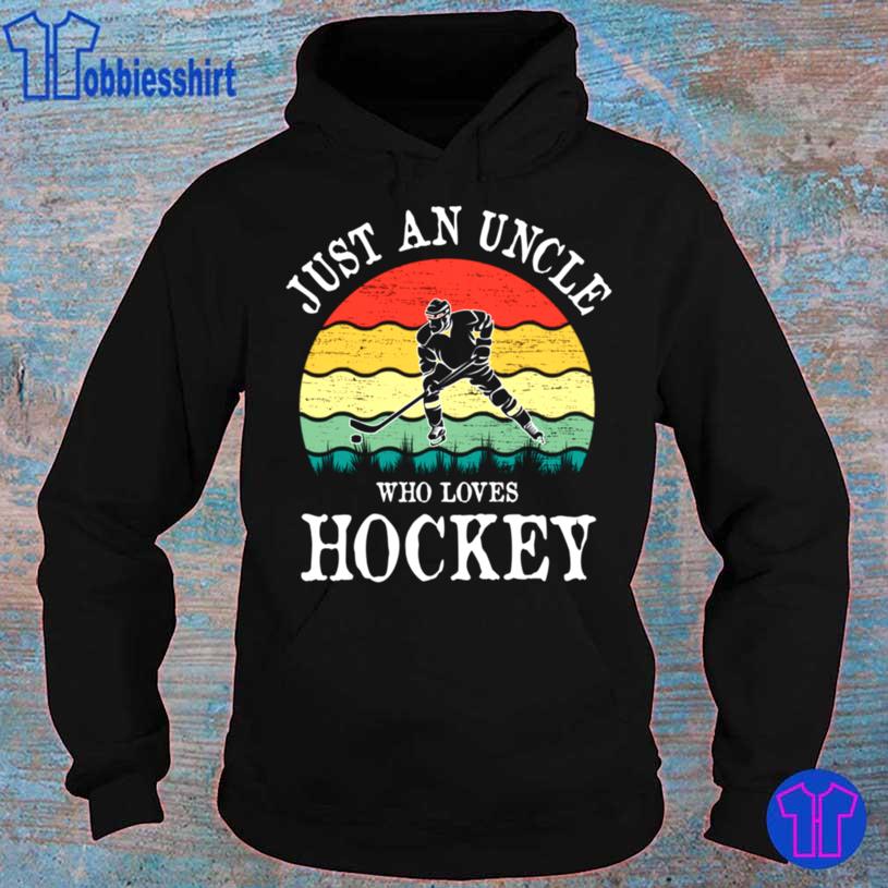 Just An Uncle Who Loves Hockey Shirt hoodie