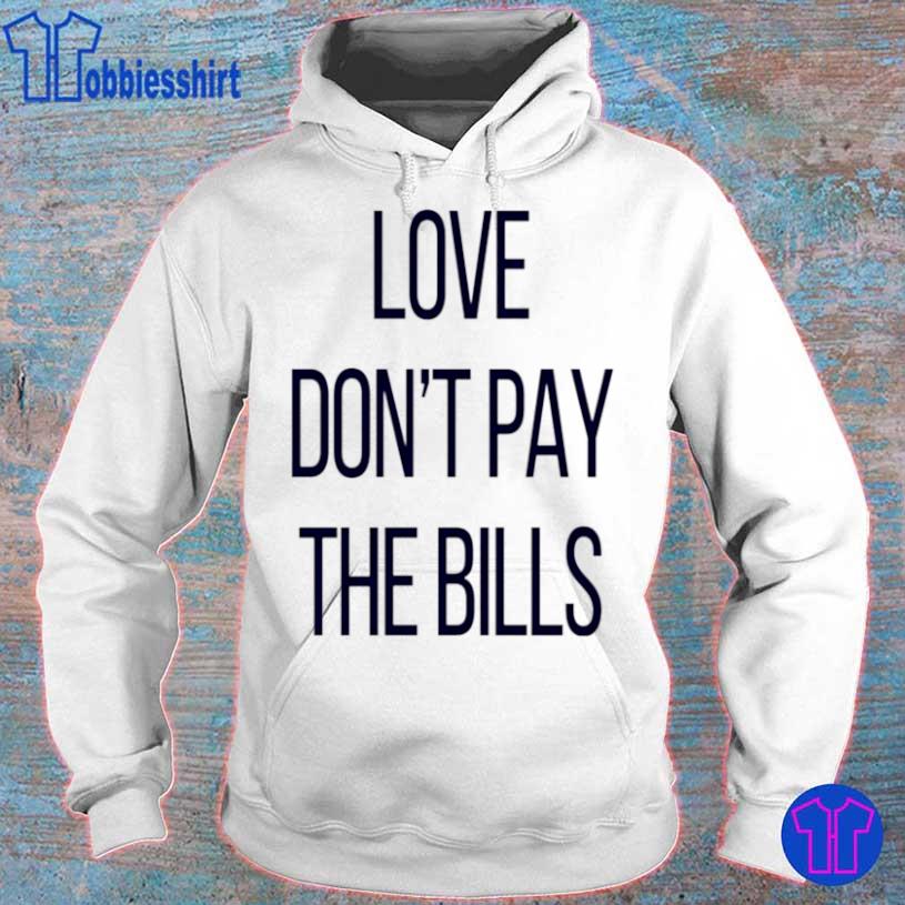 Love Don’t Pay The Bills Shirt hoodie