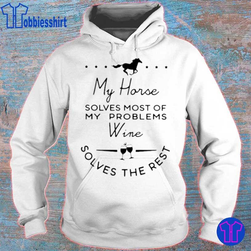 My Horse Solves Most Of My Problems Wine Solves The Rest Shirt hoodie