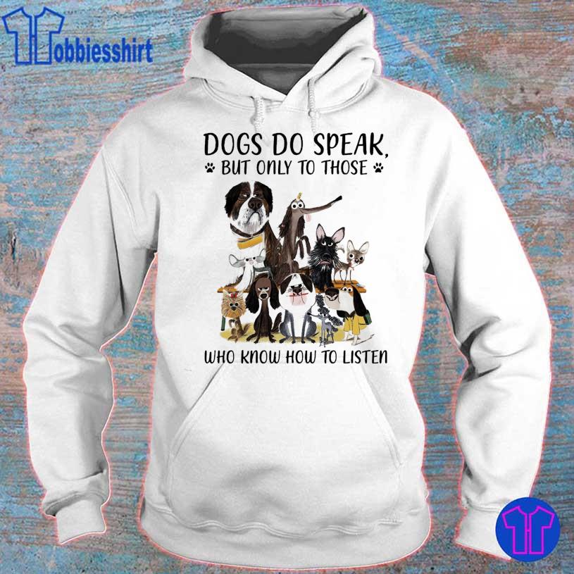 Official Dogs Do Speak But Only To Those Who Know How To Listen Shirt hoodie