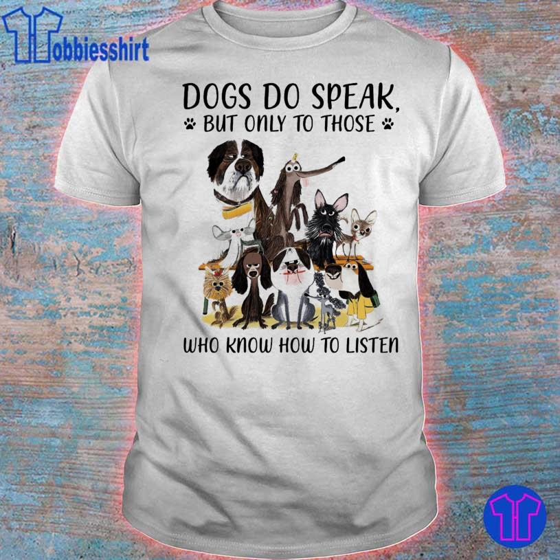 Official Dogs Do Speak But Only To Those Who Know How To Listen Shirt