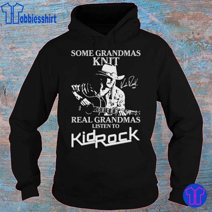 Some grandmas Knit real grandmas listen to KidRock signature hoodie