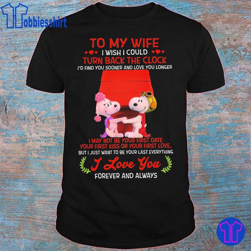 Oficial Peanuts Snoopy To My Wife I Wish I Could Turn Back The Clock I’d Find You Sooner And Love You Longer Shirt