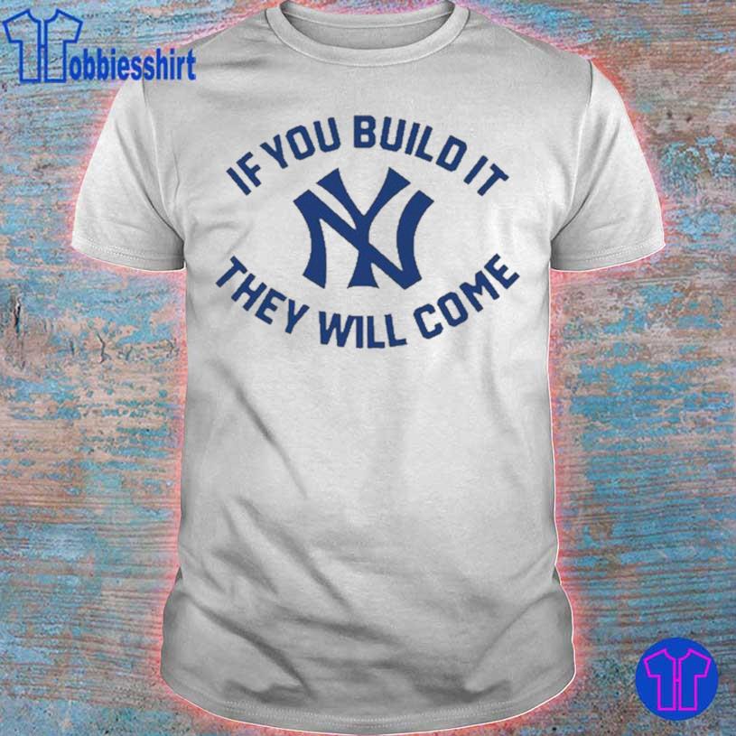 If You build it they will come NY Yankees logo T-shirt, hoodie, sweater,  long sleeve and tank top