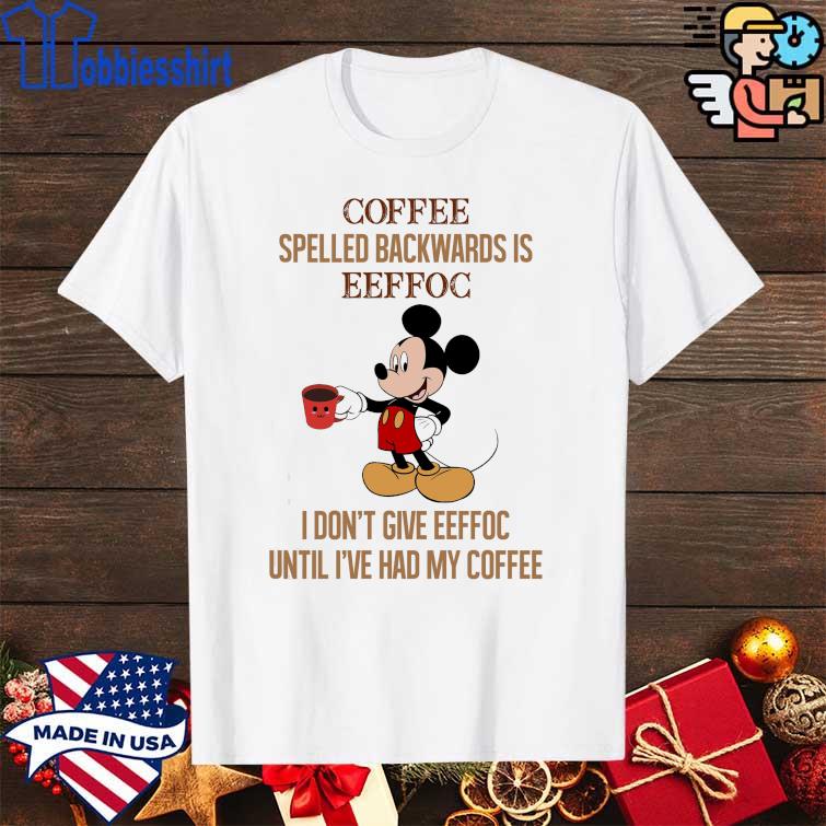 Mickey Mouse Coffee Spelled Backwards Is Eeffoc I Don't Give Eeffoc T-Shirt  - TeeNavi