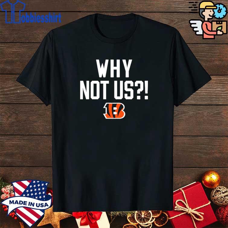 Cincinnati Bengals why not us bengals shirt, hoodie, sweater, long sleeve  and tank top