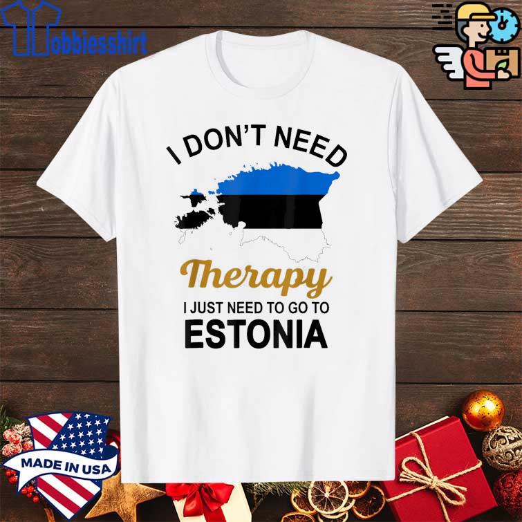 Top I Don’t Need Therapy I Just Need To Go To Estonia Family Shirt