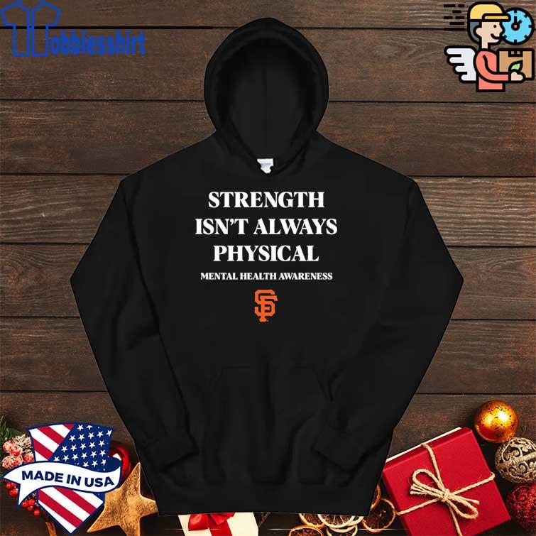 San Francisco Giants Strength Isn't Always Physical Mental Health Awareness  Shirt