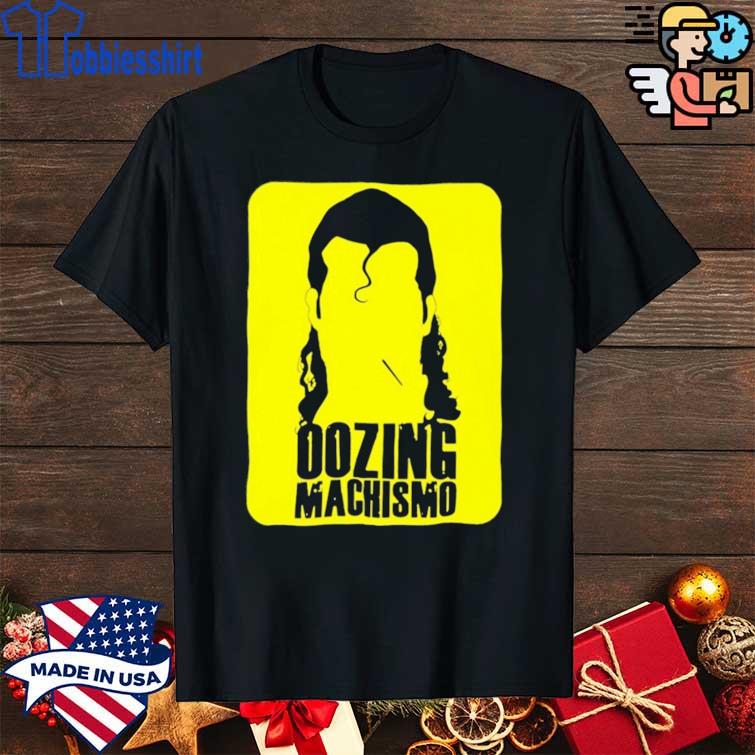 oozing machismo shirt