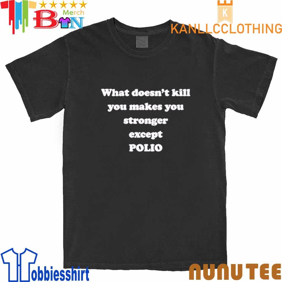 2022 What Doesn’t Kill You Makes You Stronger Except Polio shirt