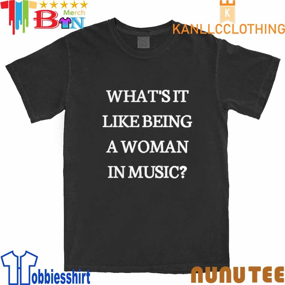 2022 What’s It Like Being A Woman In Music shirt