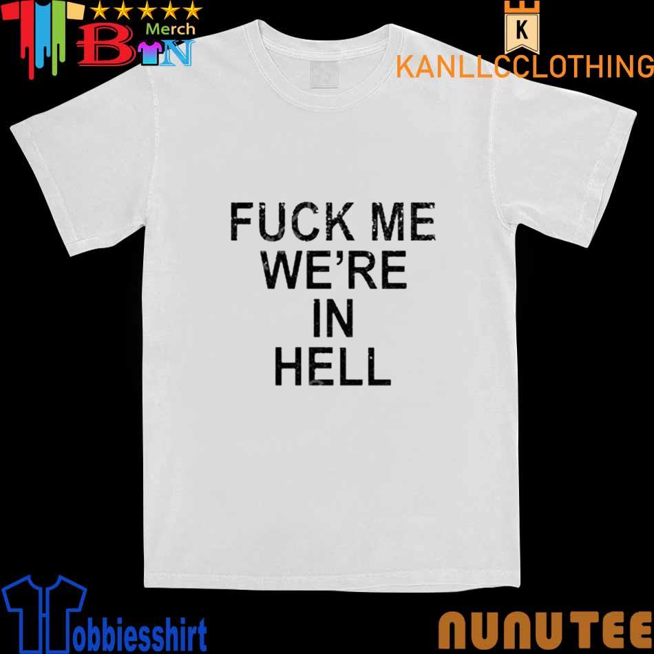Fuck Me We’re In Hell Shirt