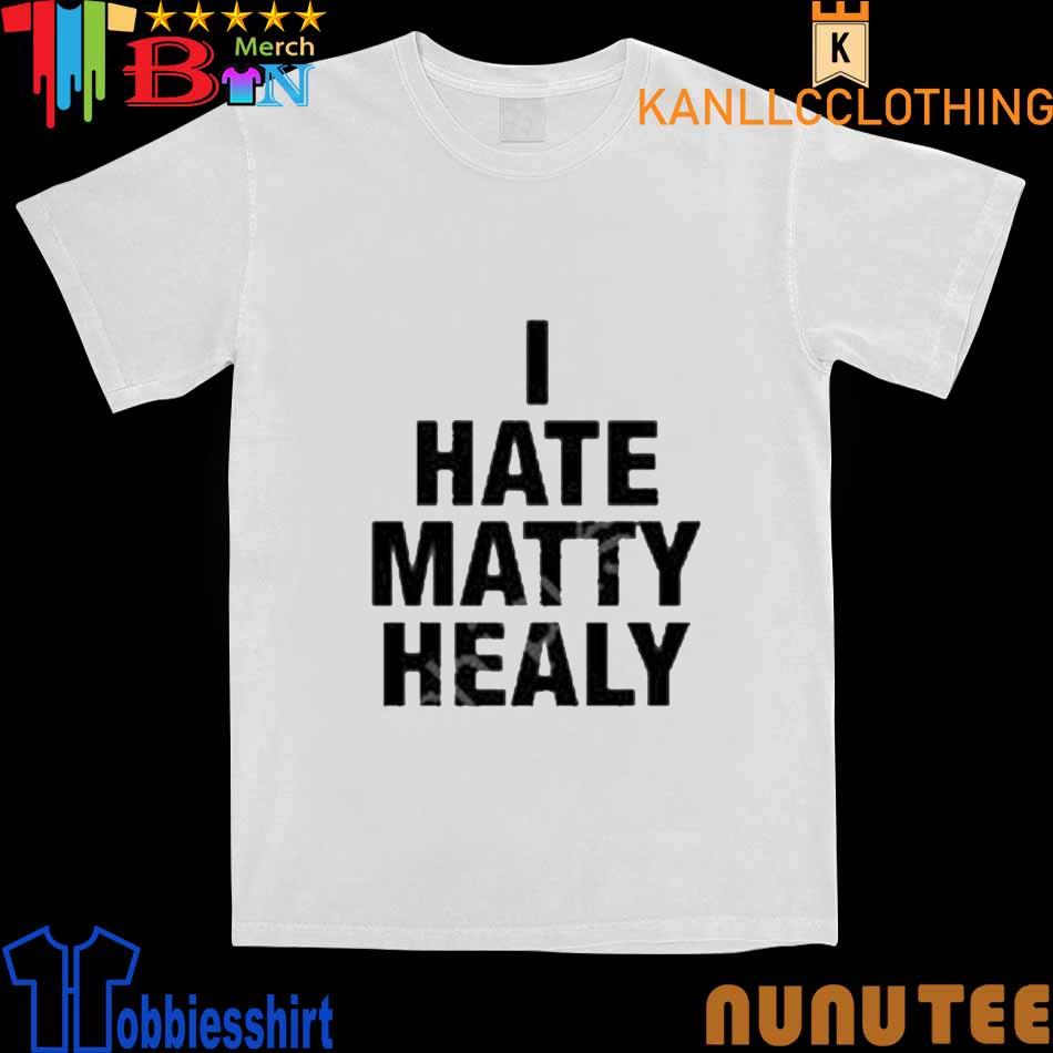 I Hate Matty Healy shirt