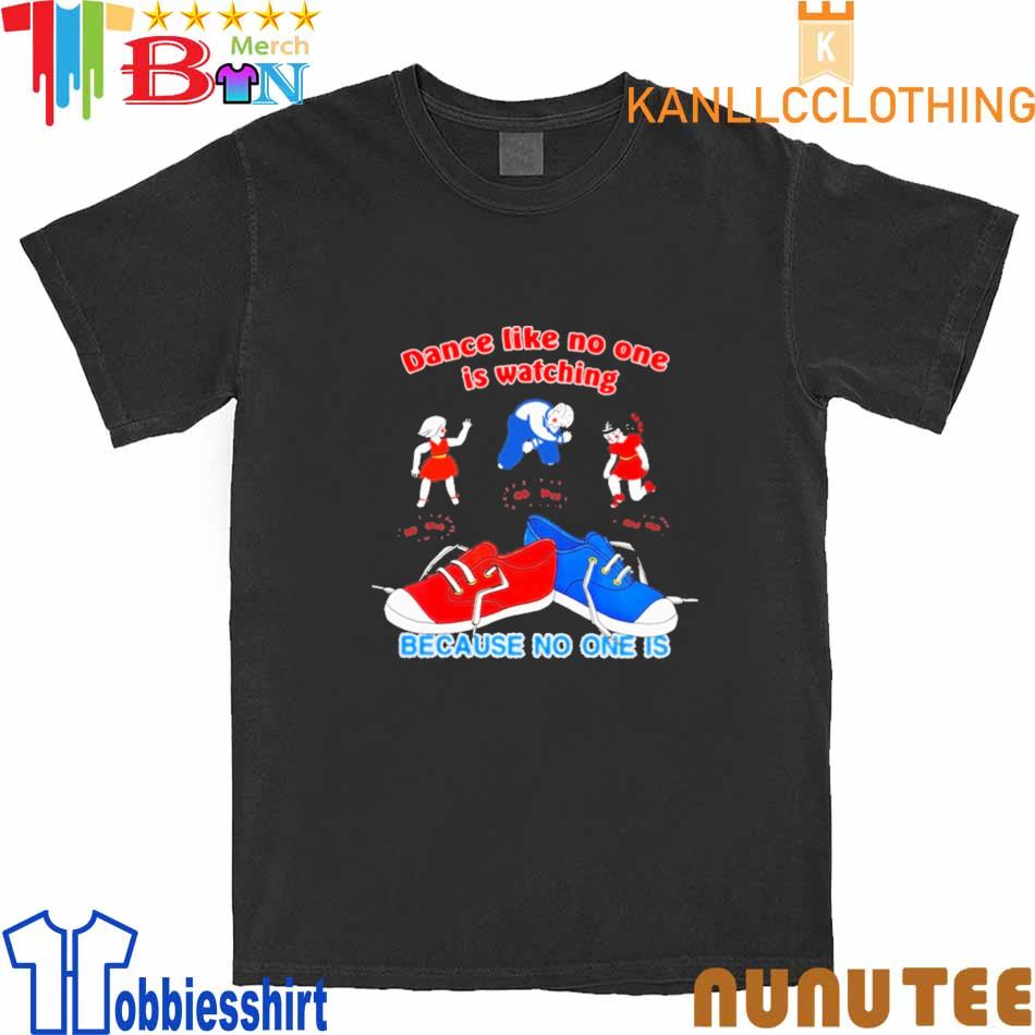 Official Dance Like No One Is Watching Because No One Is shirt