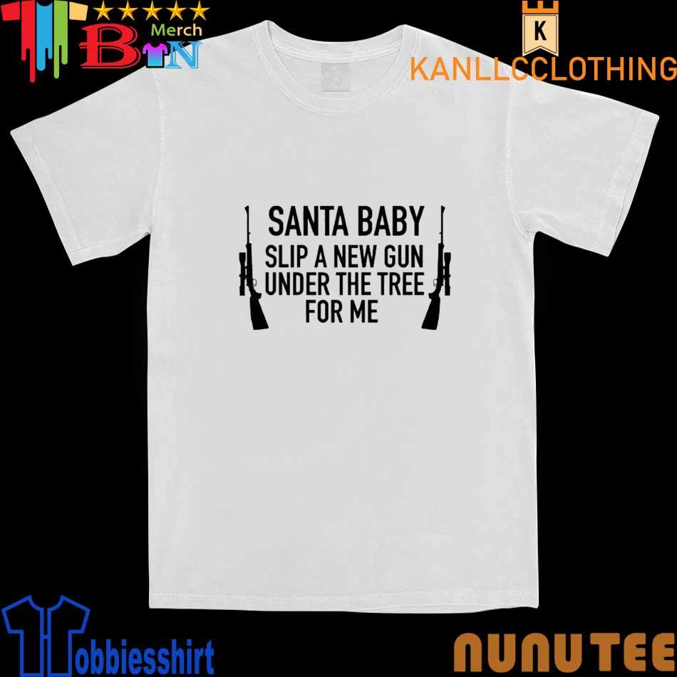 Santa Baby Slip A New Gun For Me Christmas Shirt