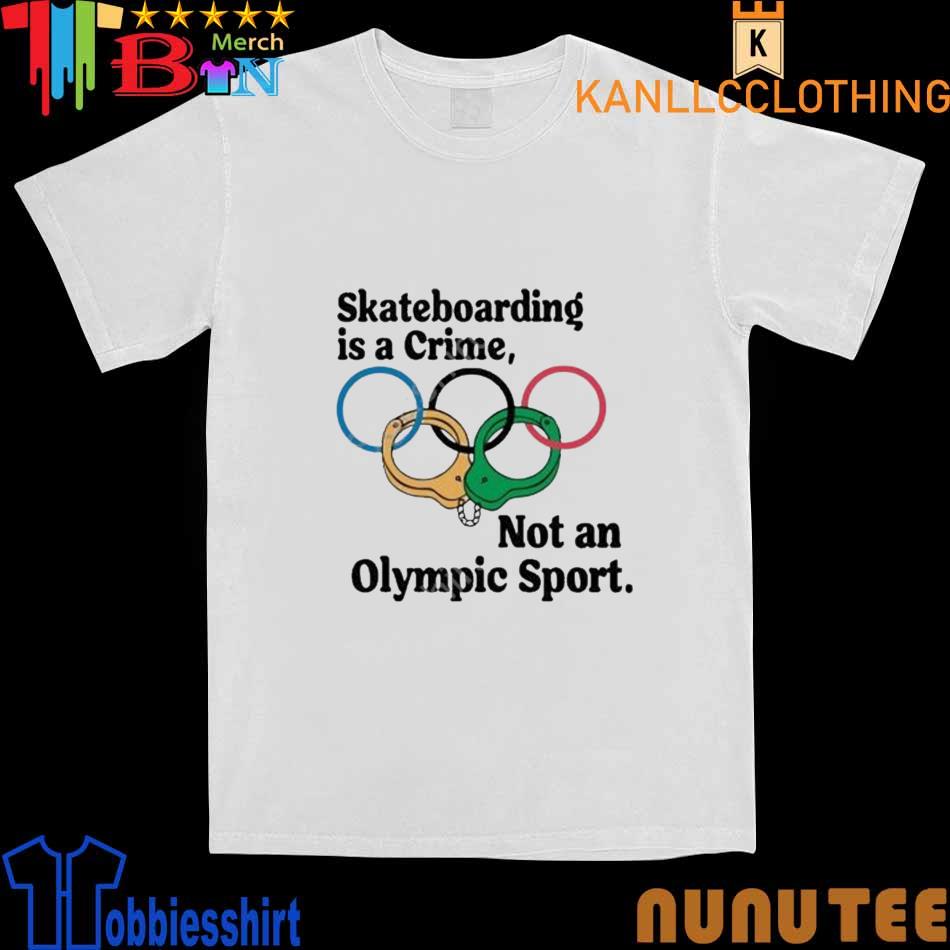 Skateboarding Is A Crime Not An Olympic Sport 2022 shirt