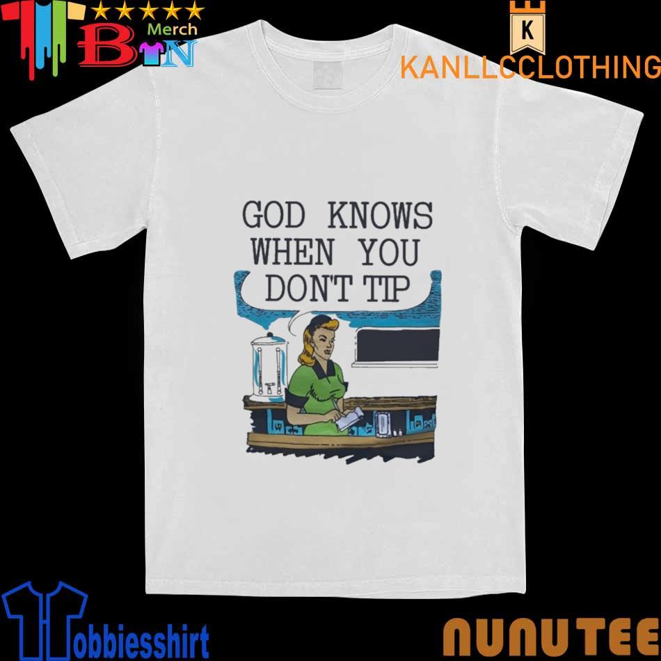 God Knows When You Don’t Tip Official Shirt