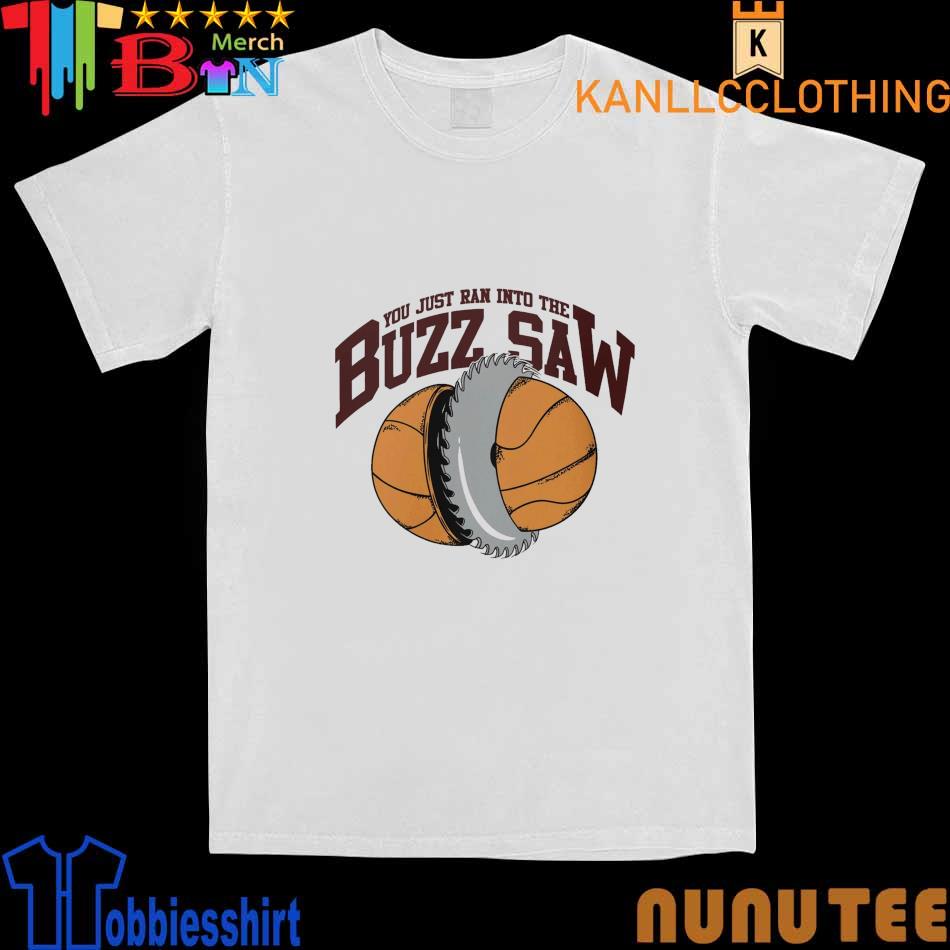 You Just Ran into the Buzz Saw shirt