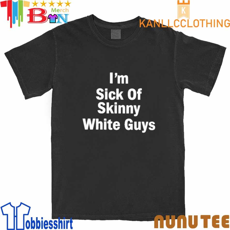 Patrick Gilchrist Store I”m Sick Of Skinny White Guys T-Shirt