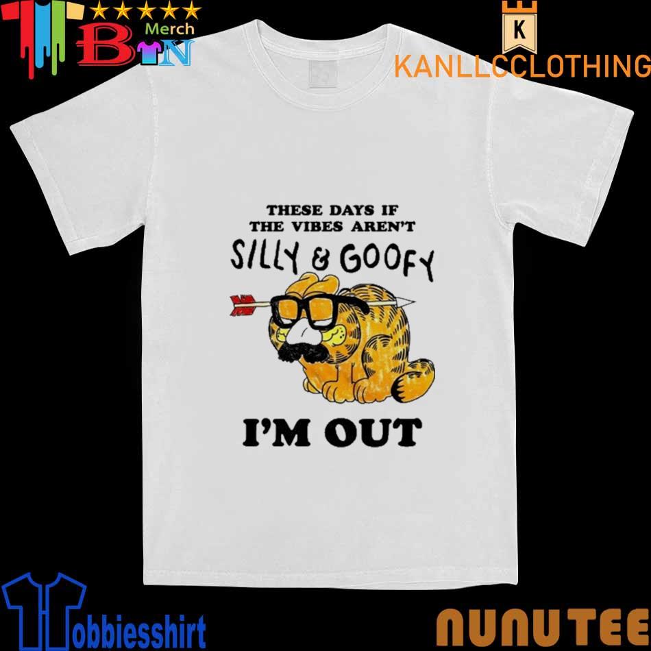 These Days If The Vibes Aren't Silly And Goofy I'm Out shirt