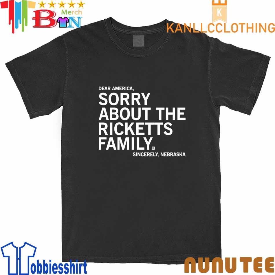 Sincerely Nebraska Dear America Sorry About the Ricketts Family shirt