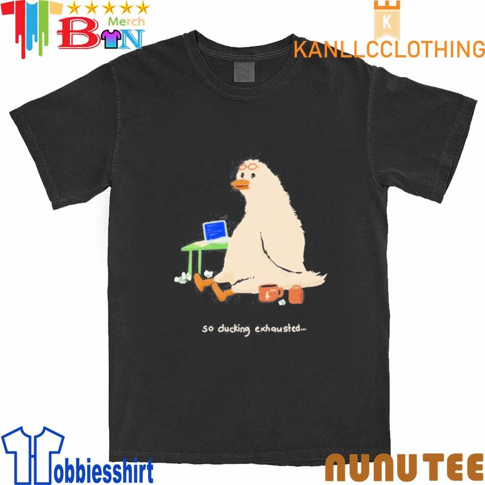 So Ducking Exhausted Shirt