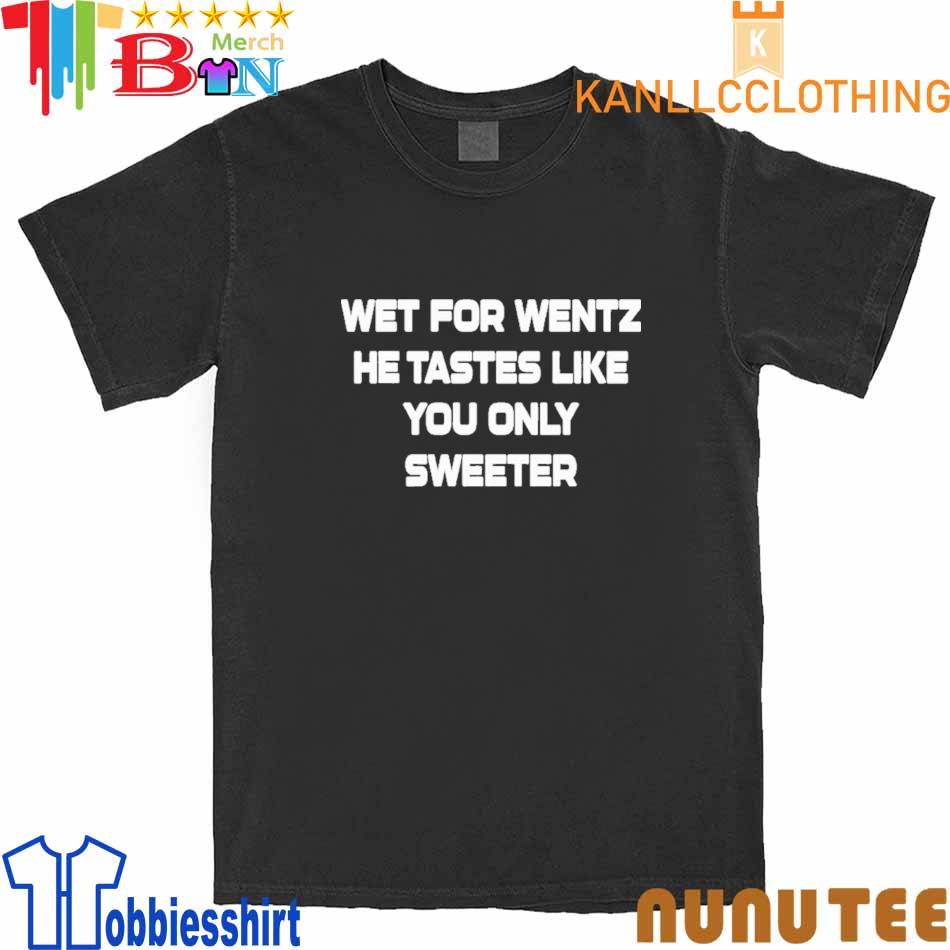 Wet For Wentz He Tastes Like You Only Shirt, hoodie, sweater, long sleeve  and tank top