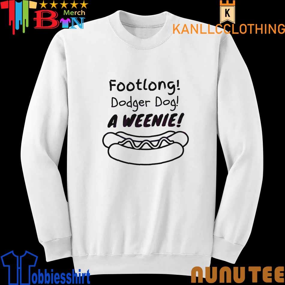 Footlong Dodger Dog A Weenie shirt, hoodie, sweater, long sleeve and tank  top