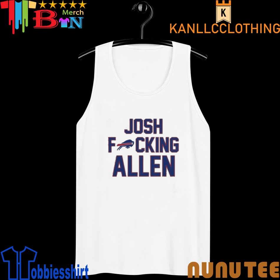 Josh Fucking Allen Buffalo Bills 2023 Shirt, hoodie, sweater, long sleeve  and tank top