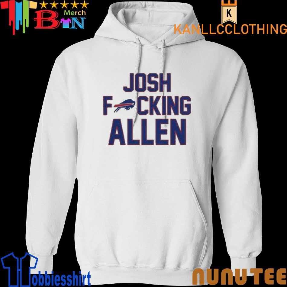 Josh Fucking Allen Buffalo Bills 2023 Shirt, hoodie, sweater, long sleeve  and tank top