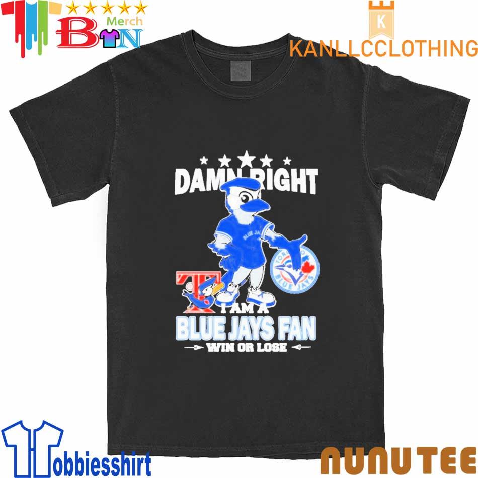 Ace Mascot Damn Right I Am A Blue Jays Fan Win Or Lose T-Shirts, hoodie,  sweater, long sleeve and tank top