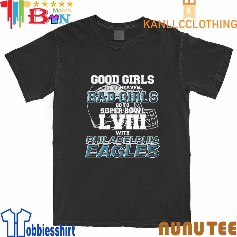 Good Girls Go To Heaven Bad Girls Go To Super Bowl Lviii With Philadelphia  Eagles Shirt - ABeautifulShirt