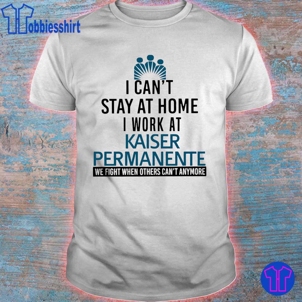 Official I can't stay home I Kaiser Permanente shirt, hoodie, sweater, sleeve and tank top
