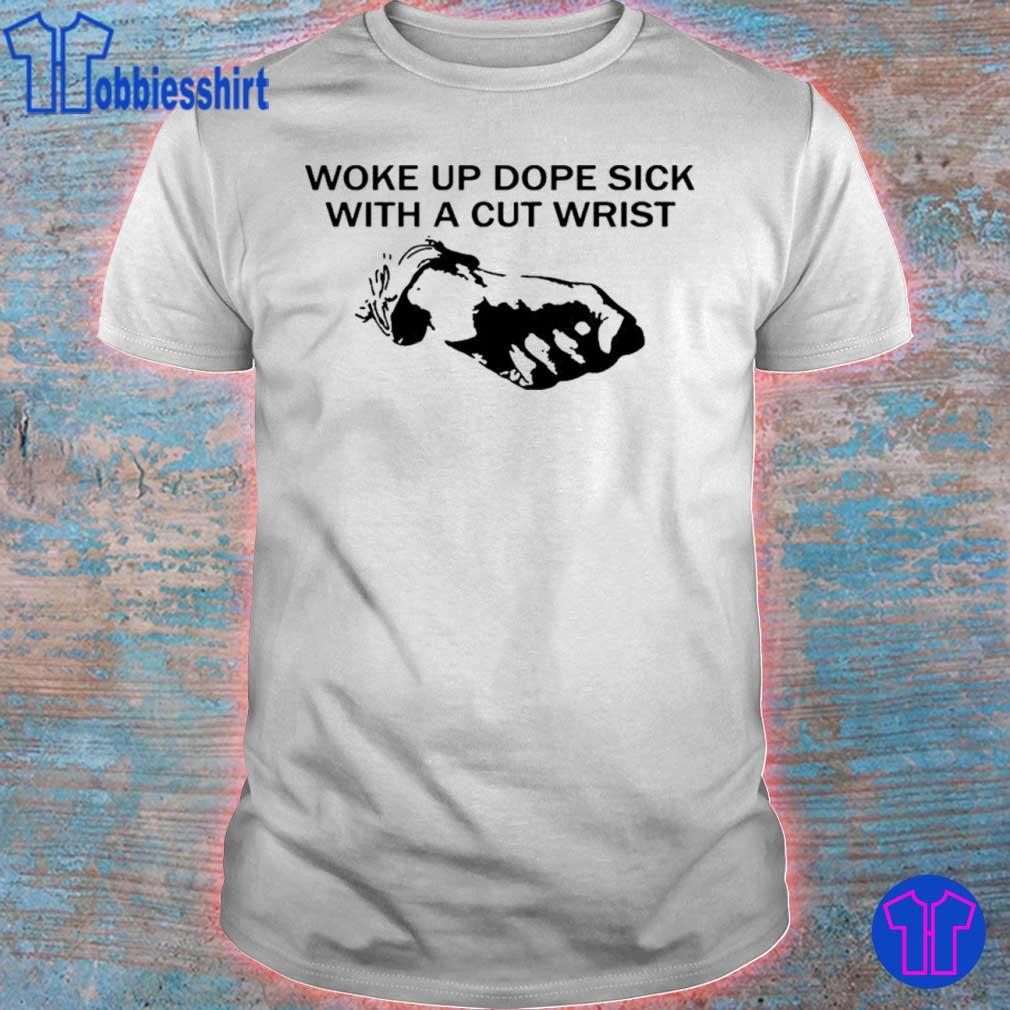 woke up dope sick with cut wrists shirt