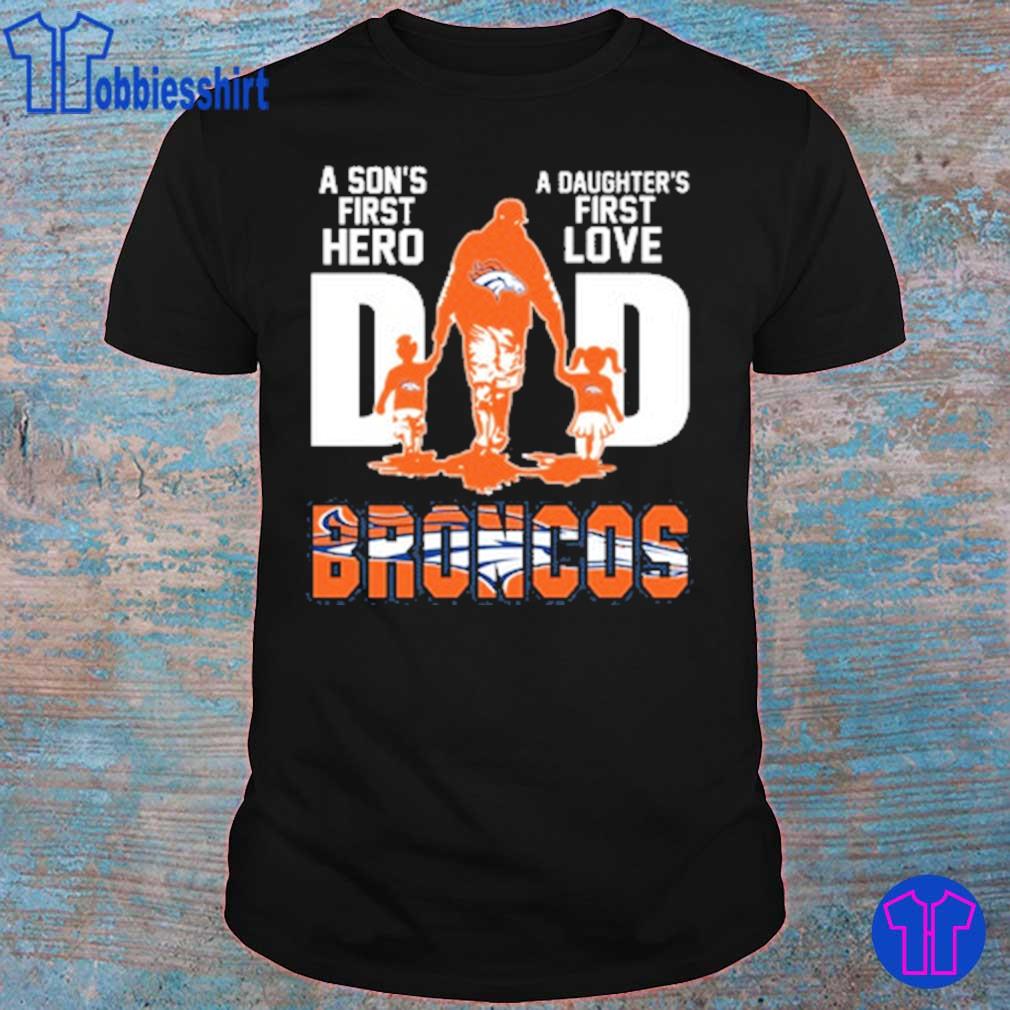 Denver broncos dad a son's first hero a daughter's first love shirt,  hoodie, longsleeve tee, sweater